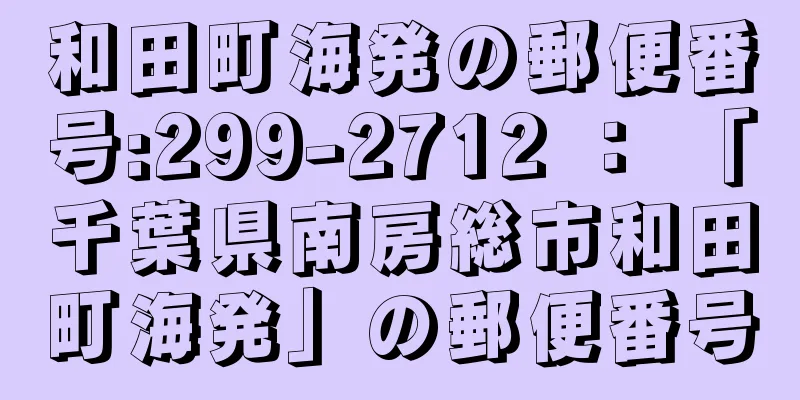 和田町海発の郵便番号:299-2712 ： 「千葉県南房総市和田町海発」の郵便番号