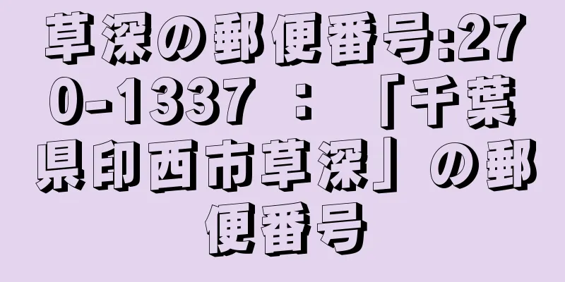 草深の郵便番号:270-1337 ： 「千葉県印西市草深」の郵便番号