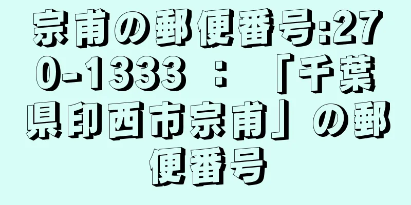 宗甫の郵便番号:270-1333 ： 「千葉県印西市宗甫」の郵便番号