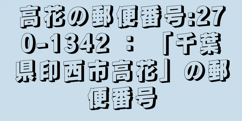 高花の郵便番号:270-1342 ： 「千葉県印西市高花」の郵便番号