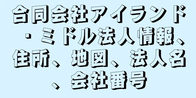 合同会社アイランド・ミドル法人情報、住所、地図、法人名、会社番号