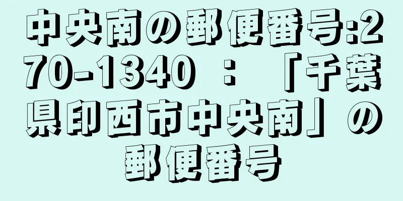 中央南の郵便番号:270-1340 ： 「千葉県印西市中央南」の郵便番号