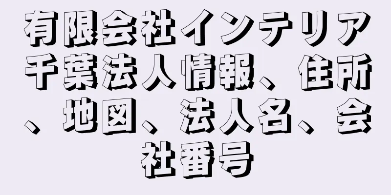 有限会社インテリア千葉法人情報、住所、地図、法人名、会社番号