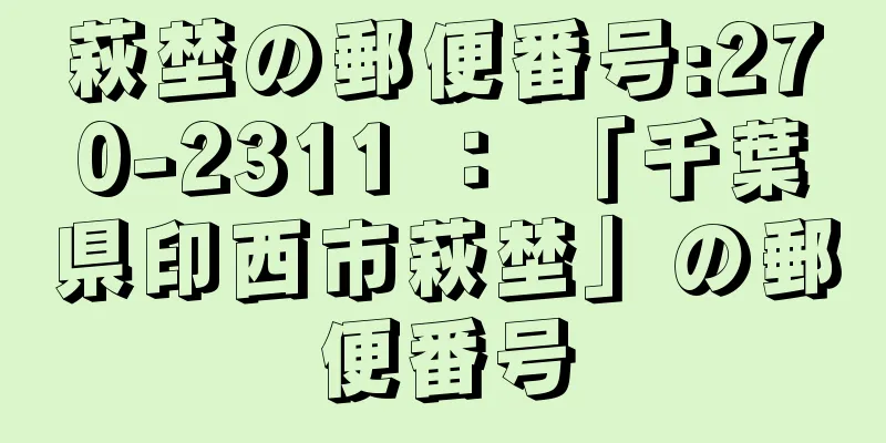 萩埜の郵便番号:270-2311 ： 「千葉県印西市萩埜」の郵便番号