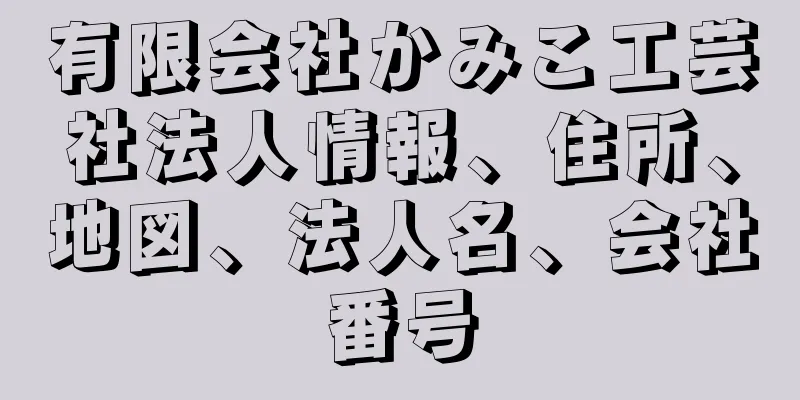 有限会社かみこ工芸社法人情報、住所、地図、法人名、会社番号