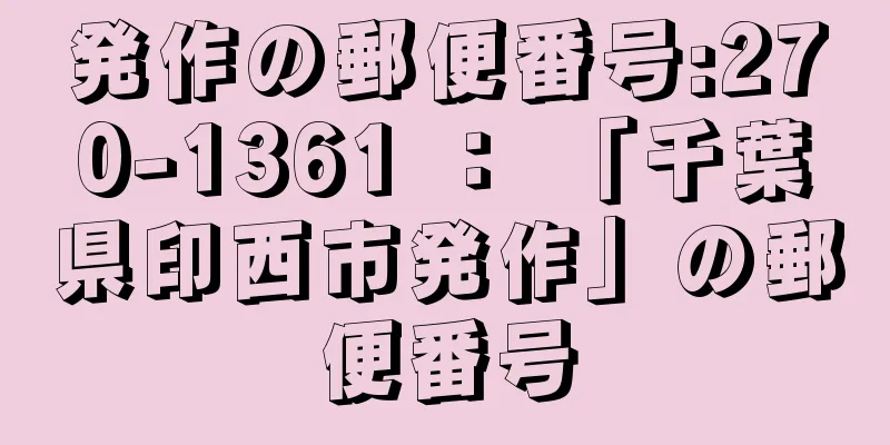 発作の郵便番号:270-1361 ： 「千葉県印西市発作」の郵便番号