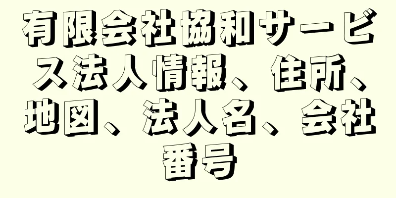 有限会社協和サービス法人情報、住所、地図、法人名、会社番号