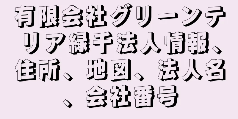 有限会社グリーンテリア緑千法人情報、住所、地図、法人名、会社番号