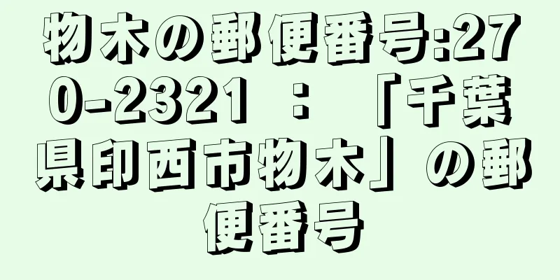 物木の郵便番号:270-2321 ： 「千葉県印西市物木」の郵便番号