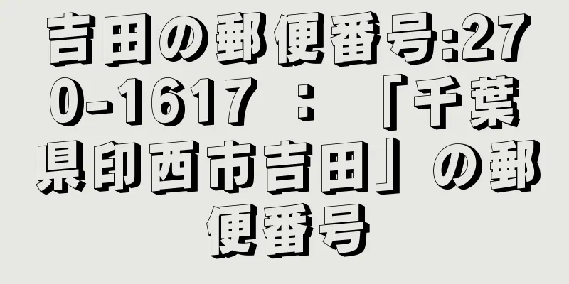 吉田の郵便番号:270-1617 ： 「千葉県印西市吉田」の郵便番号