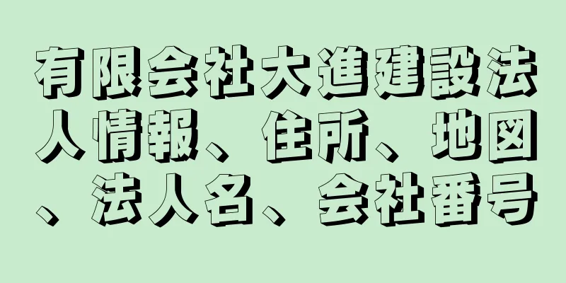 有限会社大進建設法人情報、住所、地図、法人名、会社番号