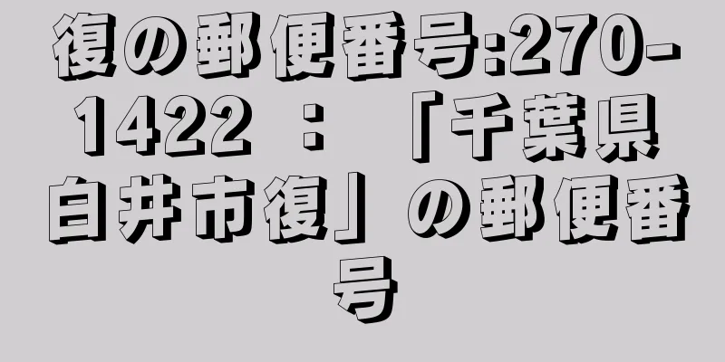 復の郵便番号:270-1422 ： 「千葉県白井市復」の郵便番号