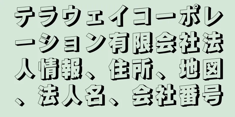 テラウェイコーポレーション有限会社法人情報、住所、地図、法人名、会社番号