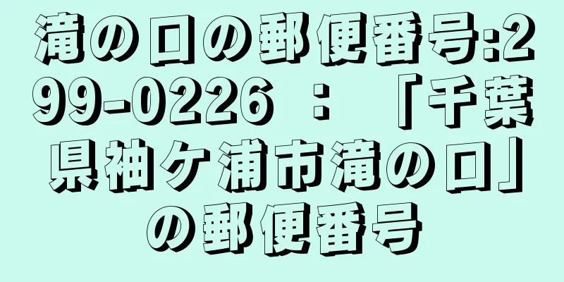 滝の口の郵便番号:299-0226 ： 「千葉県袖ケ浦市滝の口」の郵便番号