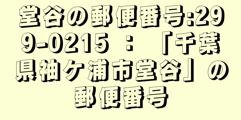 堂谷の郵便番号:299-0215 ： 「千葉県袖ケ浦市堂谷」の郵便番号