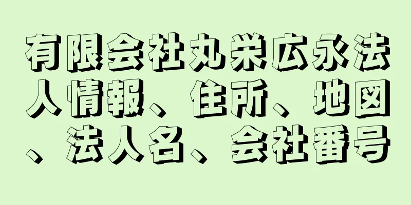 有限会社丸栄広永法人情報、住所、地図、法人名、会社番号