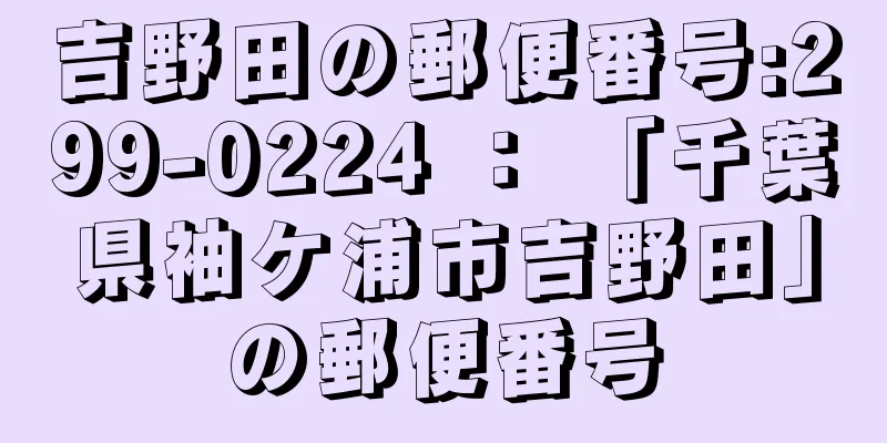 吉野田の郵便番号:299-0224 ： 「千葉県袖ケ浦市吉野田」の郵便番号