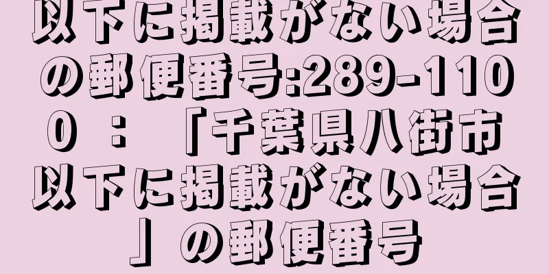 以下に掲載がない場合の郵便番号:289-1100 ： 「千葉県八街市以下に掲載がない場合」の郵便番号