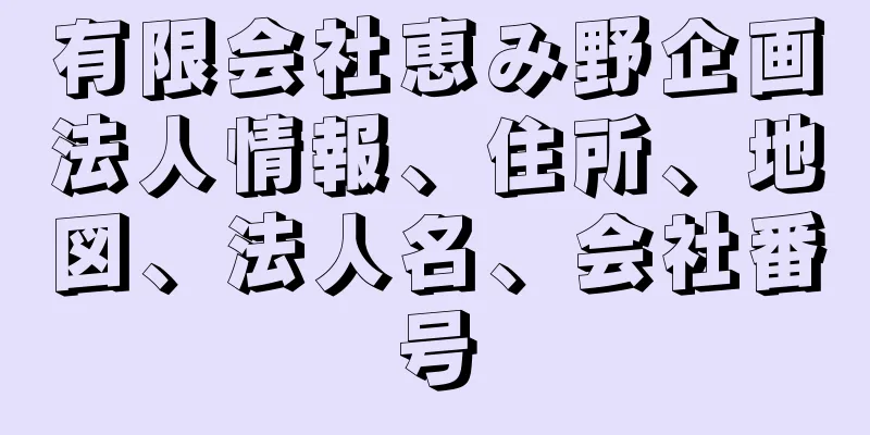 有限会社恵み野企画法人情報、住所、地図、法人名、会社番号