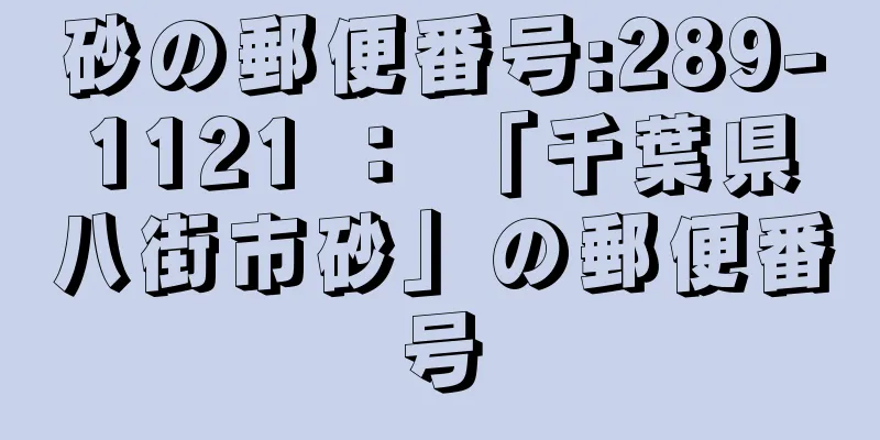 砂の郵便番号:289-1121 ： 「千葉県八街市砂」の郵便番号