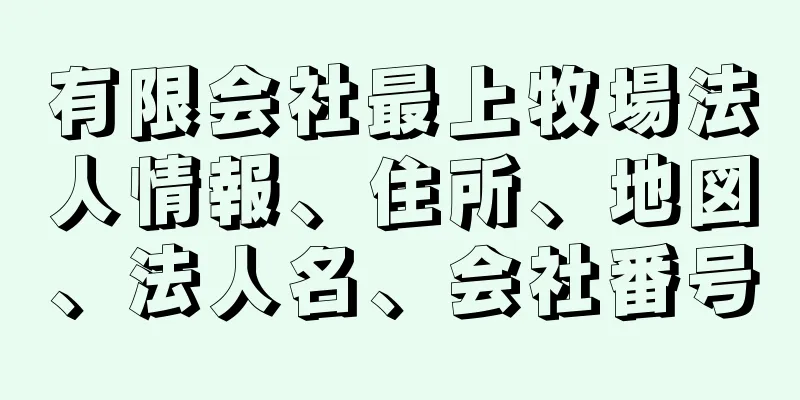 有限会社最上牧場法人情報、住所、地図、法人名、会社番号