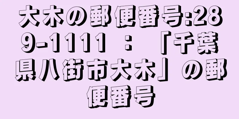 大木の郵便番号:289-1111 ： 「千葉県八街市大木」の郵便番号