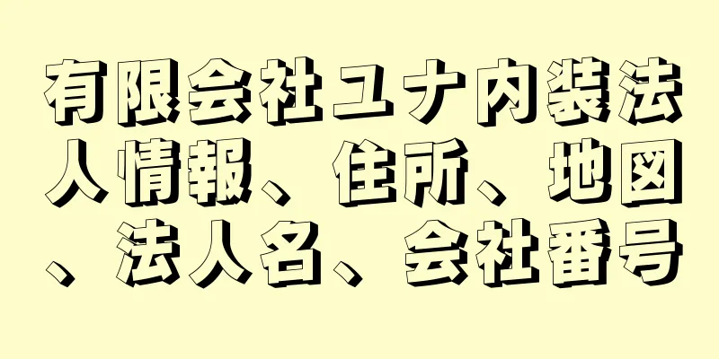 有限会社ユナ内装法人情報、住所、地図、法人名、会社番号