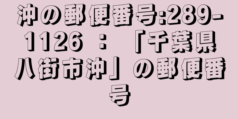 沖の郵便番号:289-1126 ： 「千葉県八街市沖」の郵便番号