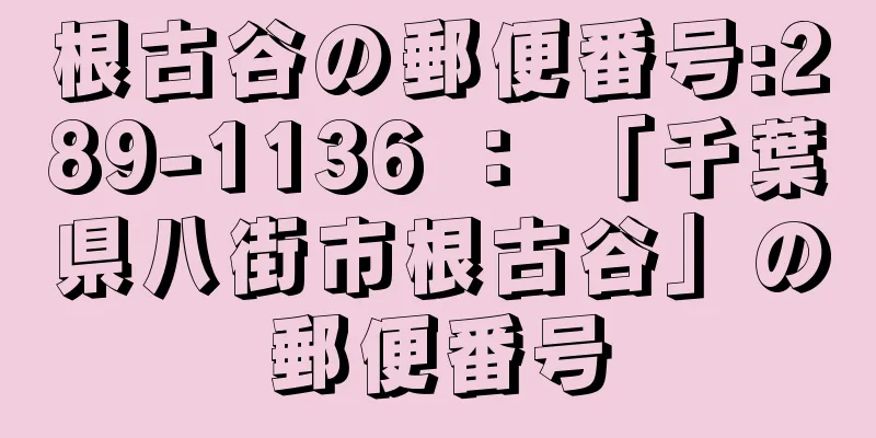 根古谷の郵便番号:289-1136 ： 「千葉県八街市根古谷」の郵便番号