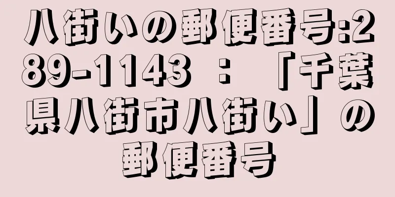 八街いの郵便番号:289-1143 ： 「千葉県八街市八街い」の郵便番号