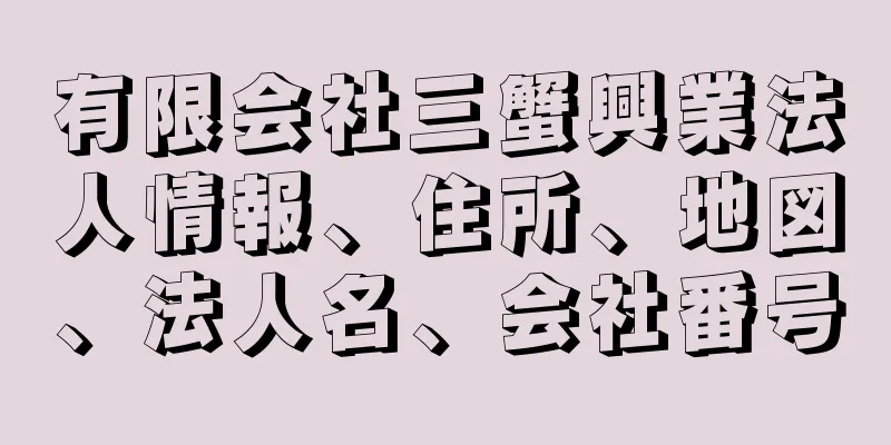 有限会社三蟹興業法人情報、住所、地図、法人名、会社番号