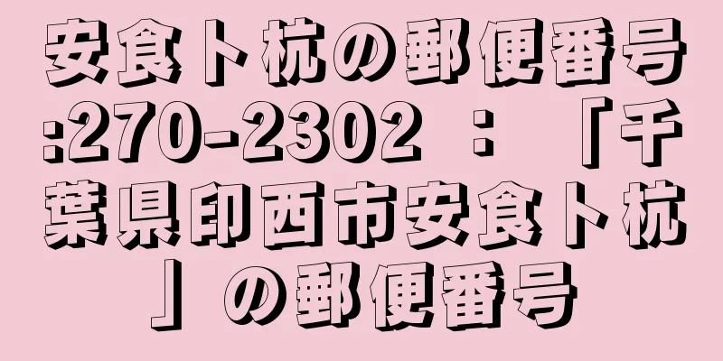 安食卜杭の郵便番号:270-2302 ： 「千葉県印西市安食卜杭」の郵便番号