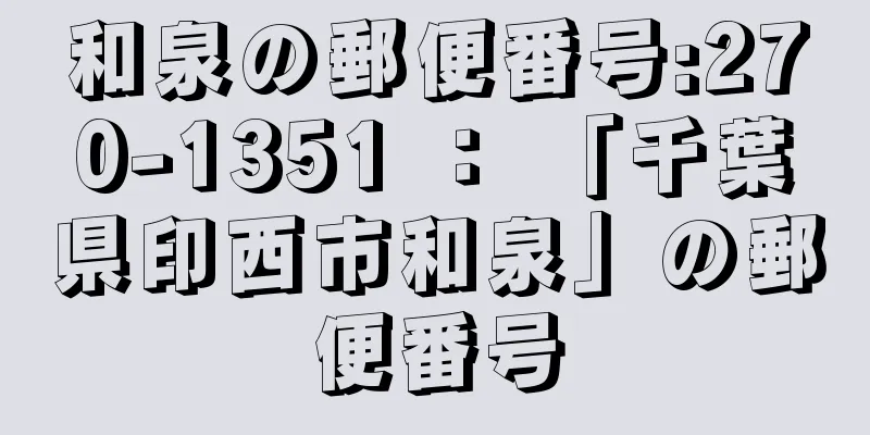 和泉の郵便番号:270-1351 ： 「千葉県印西市和泉」の郵便番号