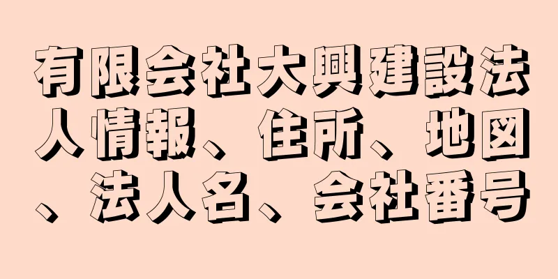 有限会社大興建設法人情報、住所、地図、法人名、会社番号