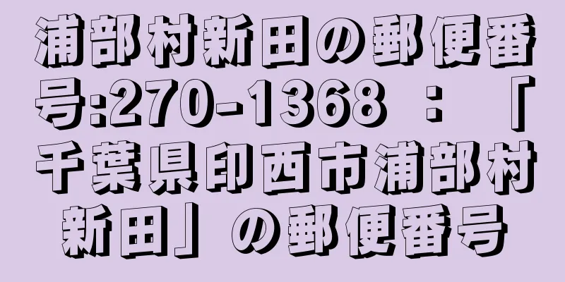 浦部村新田の郵便番号:270-1368 ： 「千葉県印西市浦部村新田」の郵便番号