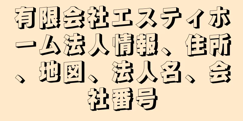 有限会社エスティホーム法人情報、住所、地図、法人名、会社番号