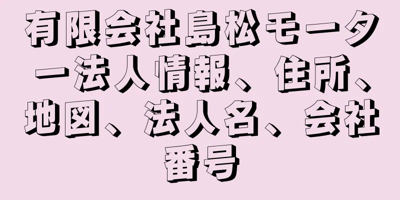 有限会社島松モーター法人情報、住所、地図、法人名、会社番号
