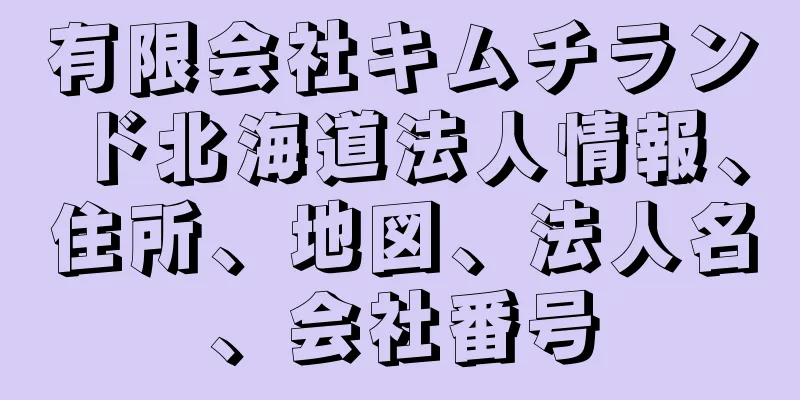 有限会社キムチランド北海道法人情報、住所、地図、法人名、会社番号