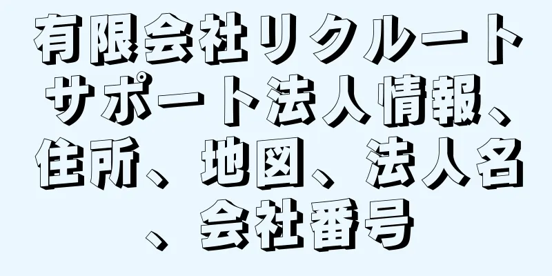 有限会社リクルートサポート法人情報、住所、地図、法人名、会社番号