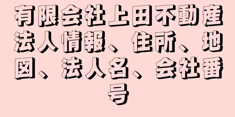 有限会社上田不動産法人情報、住所、地図、法人名、会社番号