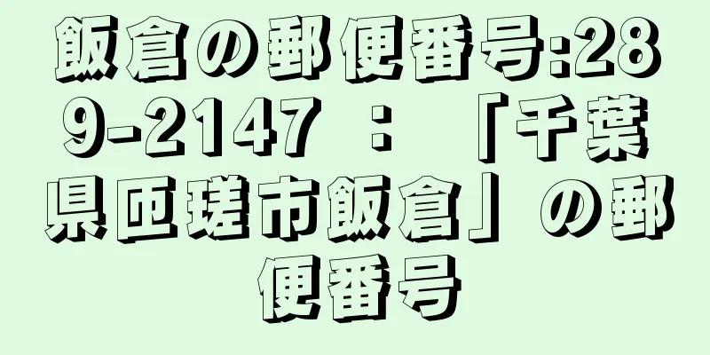 飯倉の郵便番号:289-2147 ： 「千葉県匝瑳市飯倉」の郵便番号