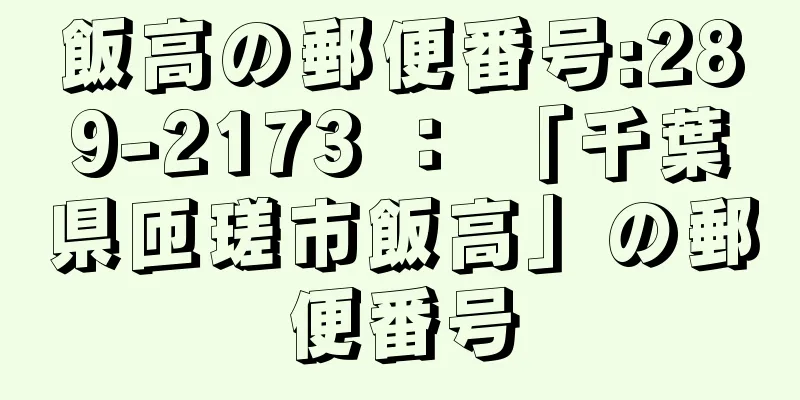 飯高の郵便番号:289-2173 ： 「千葉県匝瑳市飯高」の郵便番号