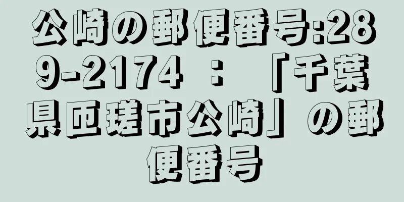 公崎の郵便番号:289-2174 ： 「千葉県匝瑳市公崎」の郵便番号