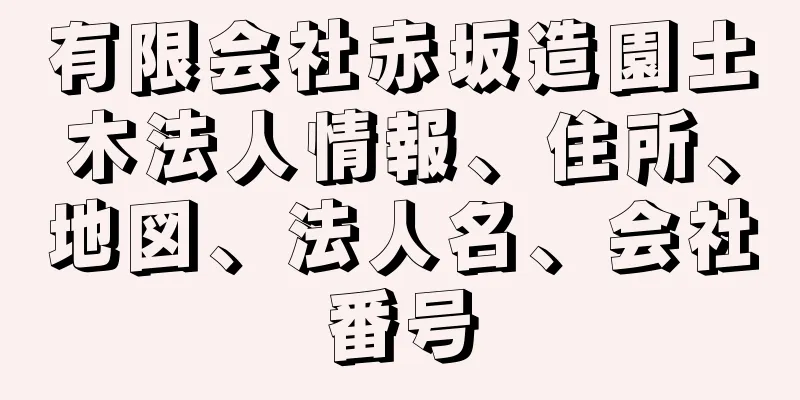 有限会社赤坂造園土木法人情報、住所、地図、法人名、会社番号