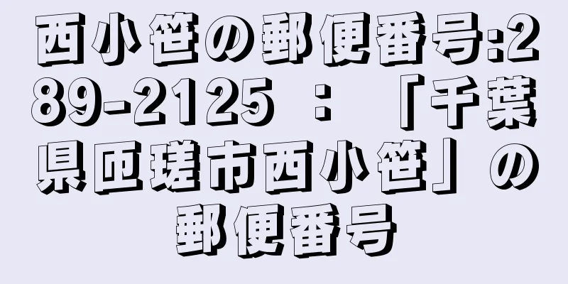 西小笹の郵便番号:289-2125 ： 「千葉県匝瑳市西小笹」の郵便番号