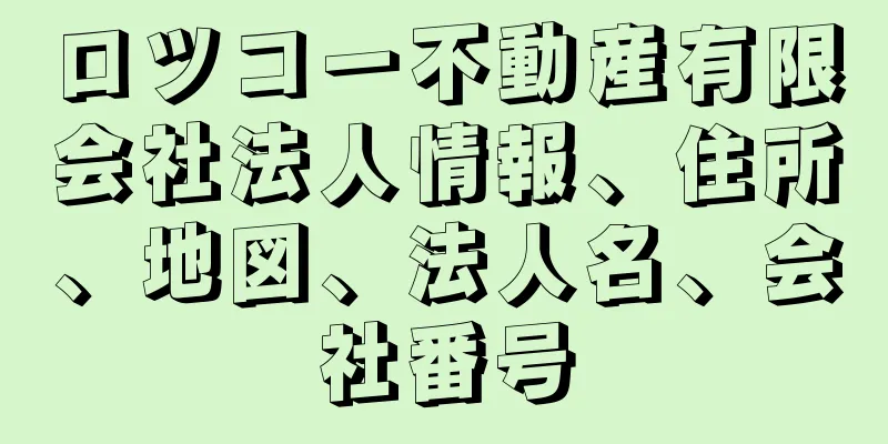 ロツコー不動産有限会社法人情報、住所、地図、法人名、会社番号