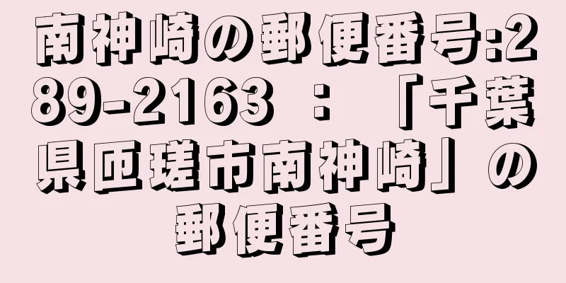 南神崎の郵便番号:289-2163 ： 「千葉県匝瑳市南神崎」の郵便番号