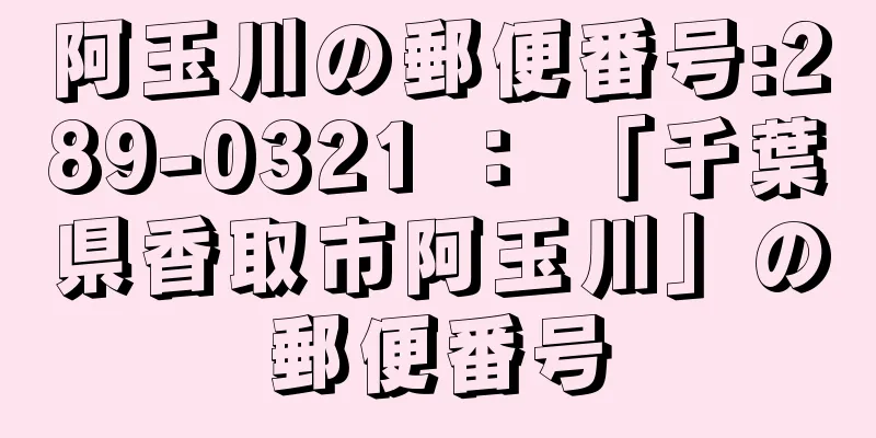 阿玉川の郵便番号:289-0321 ： 「千葉県香取市阿玉川」の郵便番号