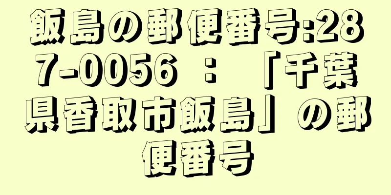 飯島の郵便番号:287-0056 ： 「千葉県香取市飯島」の郵便番号