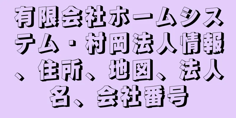 有限会社ホームシステム・村岡法人情報、住所、地図、法人名、会社番号